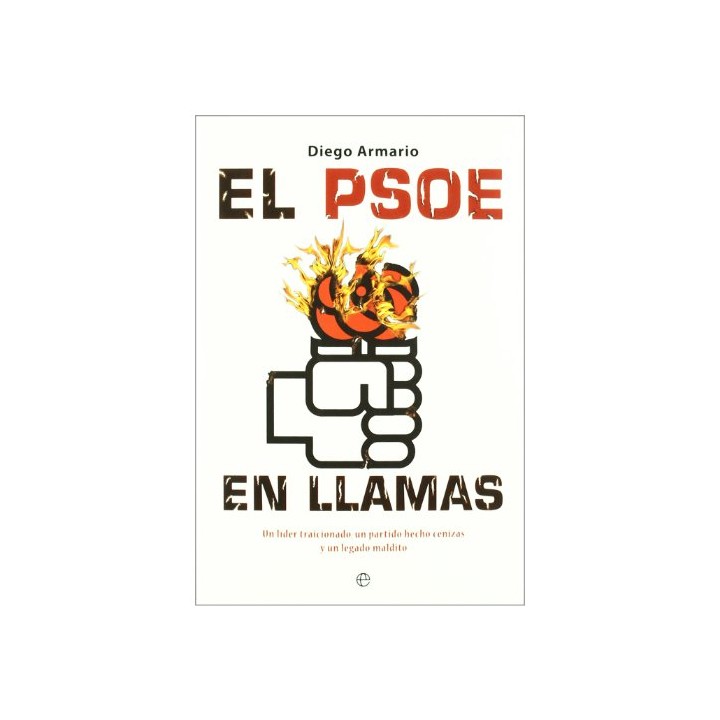 El PSOE en llamas: un líder traicionado, un partido hecho cenizas y un legado maldito (Primera edición)